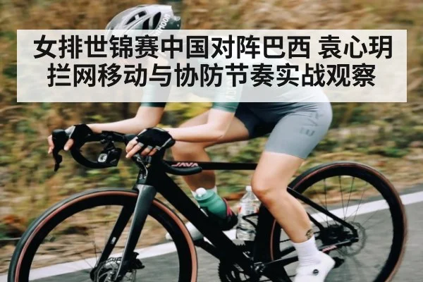 女排世锦赛中国对阵巴西 袁心玥拦网移动与协防节奏实战观察 | kaiyun