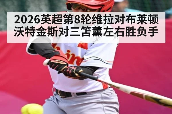 2026英超第8轮维拉对布莱顿 沃特金斯对三笘薰左右胜负手