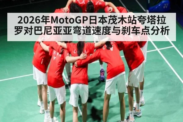 2026年MotoGP日本茂木站夸塔拉罗对巴尼亚亚弯道速度与刹车点分析 | kaiyun